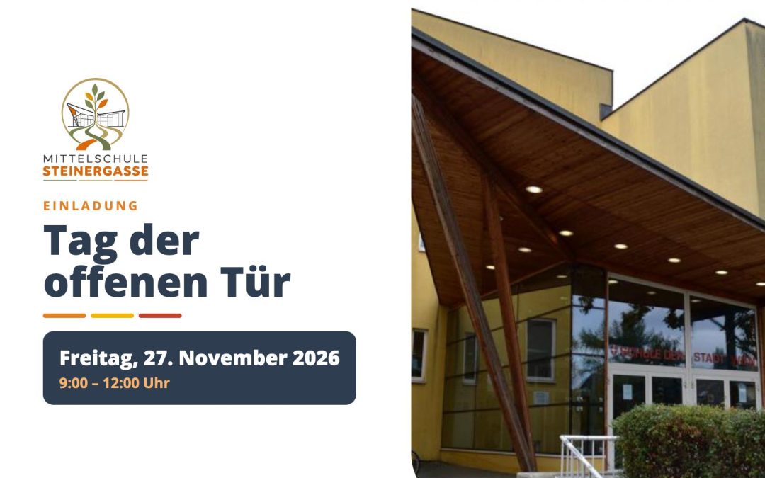 Einladung zum Tag der offenen Tür der Mittelschule Steinergasse: Freitag, 27. November 2026, 9–12 Uhr. Schullogo und Foto des Schuleingangs.